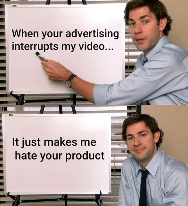 The meme features a man writing on a whiteboard, with the text "When your advertising interrupts my video..." on the first board and "It just makes me hate your product" on the second. The meme humorously highlights t...
