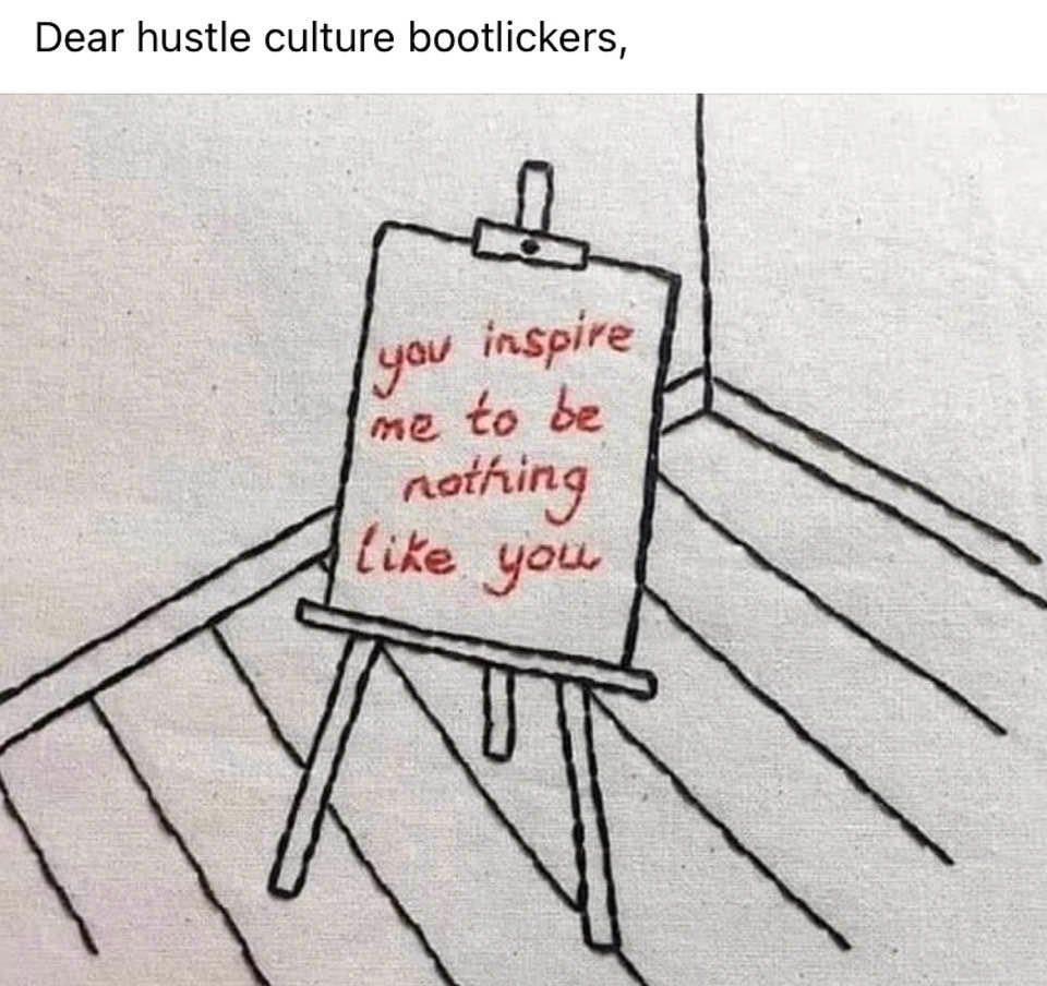 Okay, let's break down this image and the accompanying text, "Dear hustle culture bootlickers," through the requested theoretical lenses. It’s a rather pointed image, so these analyses will be somewhat critical. **Vis...