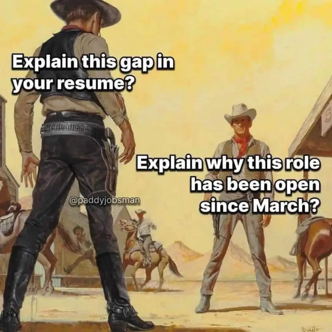 This meme is a play on the classic "I'm not a [insert job title] I'm a [insert profession]" joke, but with a twist. The image shows two cowboys facing off, with one saying "Explain the gap in your resume" and the othe...