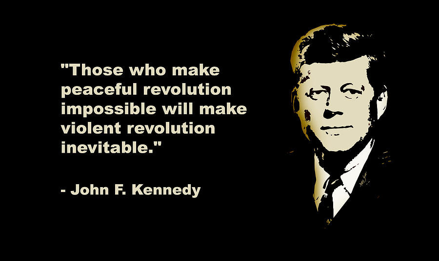 Okay, let's break down the image using the frameworks you've provided. **Visual Description** The image is a graphic featuring a quote attributed to John F. Kennedy: "Those who make peaceful revolution impossible will...