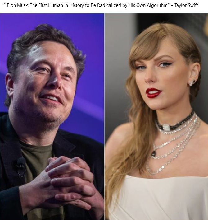 Okay, let's break down this image and the accompanying text ("Elon Musk, The First Human to Be Radicalized By His Own Algorithm" - Taylor Swift) through several critical theory lenses. It’s a provocative claim, and th...