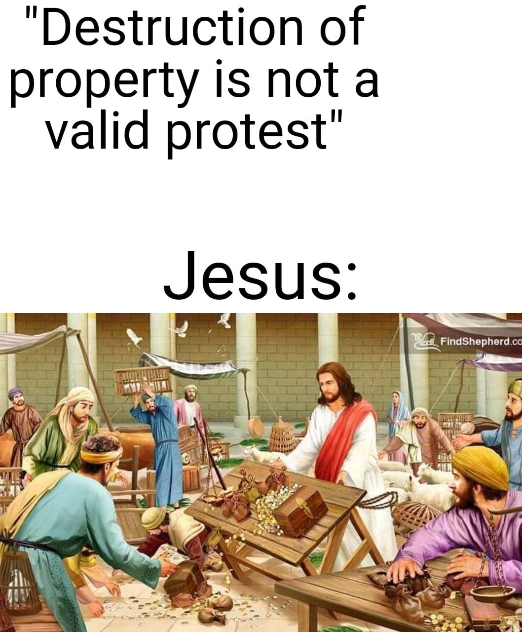 Okay, let's break down this meme – a juxtaposition of the phrase "Destruction of property is not valid protest" and a depiction of Jesus overturning the tables in the Temple – through several critical theory lenses. I...