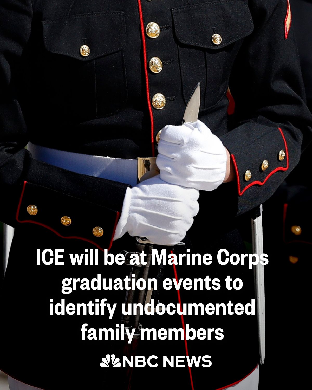 The image shows a close-up of a Marine Corps soldier in dress uniform holding the sabers, accompanied by the text: "ICE will be at Marine Corps graduation events to identify undocumented family members." This statemen...