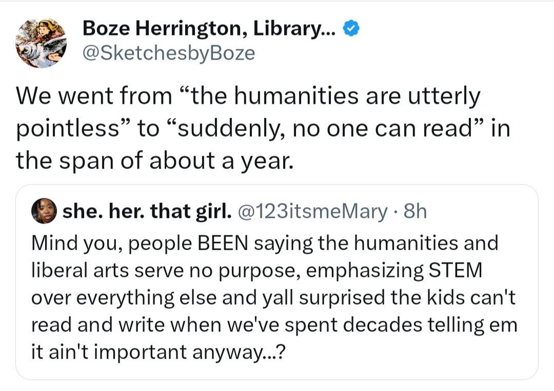 From an anti-reactionary perspective, this meme frames the decline in literacy as a failure of the humanities rather than the people teaching it. The user validates the frustration with the "new generation" who are be...