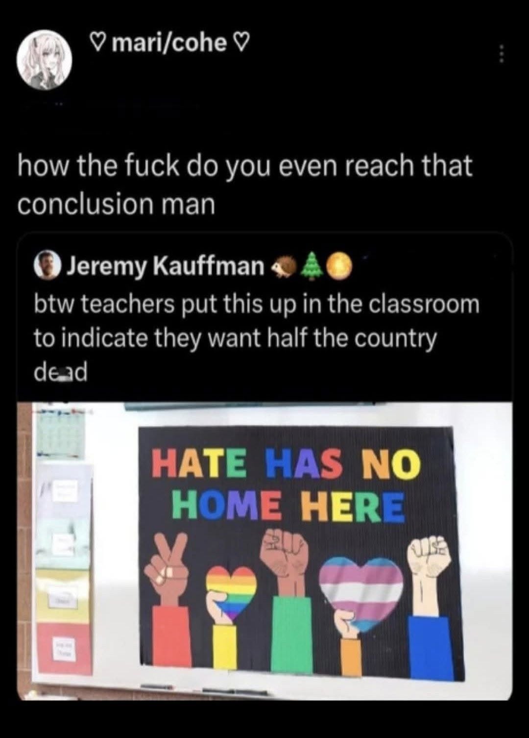 This meme parodies the tweet saying 'how the fuck do you even reach that conclusion man' and 'btw teachers put this up in the classroom to indicate they want half the country dead.' It shows a 'Hate Has No Home Here'...