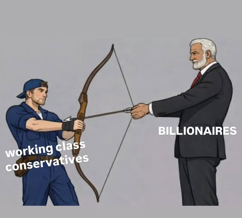 This anti-reactionary meme satirizes how wealthy elites often exploit working-class voters and politicians. The image depicts a construction worker labeled "working class conservatives" aiming an arrow at a billionair...