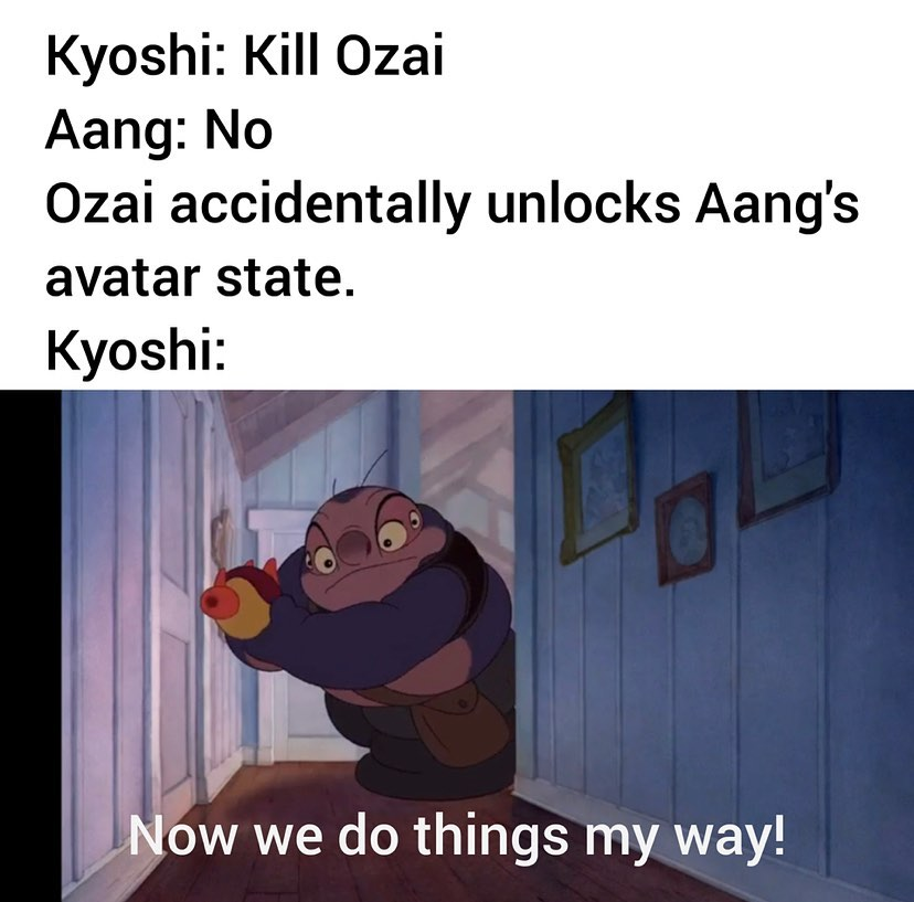 This meme is a humorous exchange between two characters from the TV show "Avatar: The Last Airbender". The top text reads: "Kyoshi: Kill Ozai / Aang: No / Kyoshi: I mean it" and "Kyoshi: Kill Ozai / Aang: No / Kyoshi:...