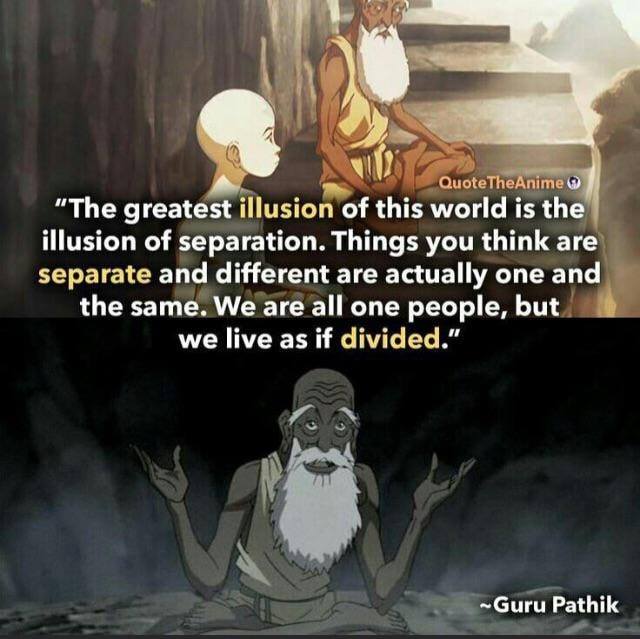 This meme is an image of a quote from the TV show "Avatar: The Last Airbender" with a character named Guru Pathik speaking about the interconnectedness of all things. The quote reads, "The greatest illusion of this wo...