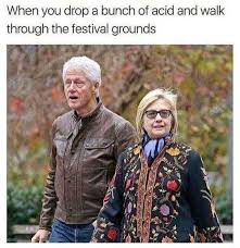 Okay, let's break down this meme – a photo of Bill and Hillary Clinton with the caption "When you drop a bunch of acid and how you look walking through festival grounds" – using the requested theoretical frameworks. *...