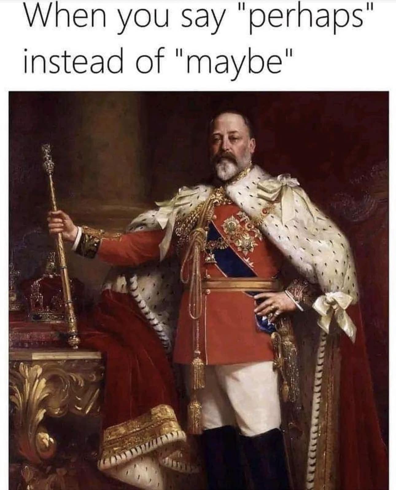 Okay, let's break down this meme through several theoretical lenses. **Visual Description** The image is a formal portrait of King Edward VII, likely a painted reproduction of a traditional royal portrait. He is depic...
