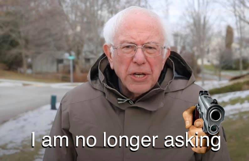 Okay, let's break down this image – a meme featuring Bernie Sanders holding a gun with the text "I am no longer asking" – through the requested theoretical lenses. It's important to note this is *interpretation* based...