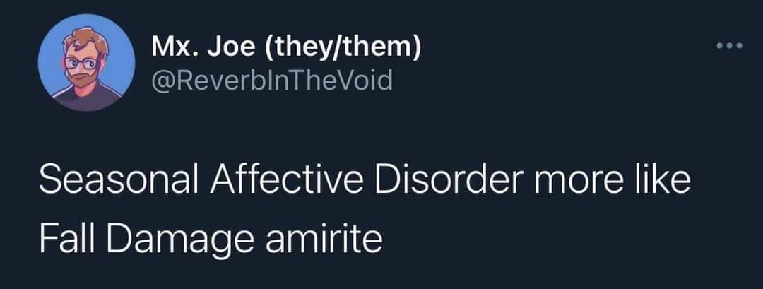 This meme is a humorous take on the concept of "seasonal affective disorder" (SAD), a type of depression that occurs during the winter months. The meme uses a phrase "Fall" in a way that sounds like "falling" to imply...