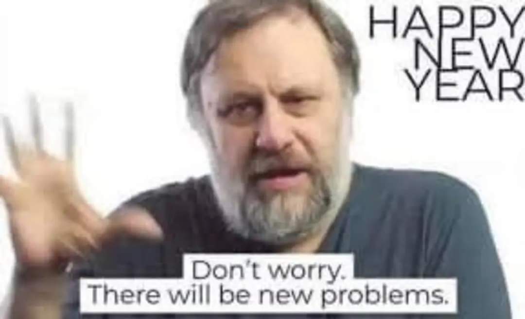 The meme features a photo of philosopher Slavoj Žižek, known for his provocative and humorous commentary on modern society. The image displays a quote from Žižek, "Don't worry. There will be new problems," implying th...