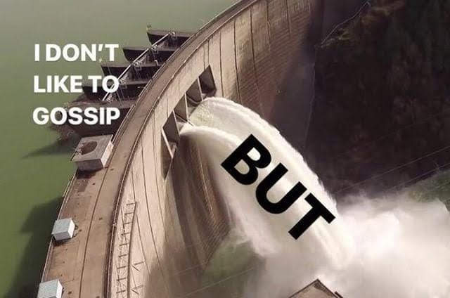 Okay, let's break down this image with the requested theoretical lenses. It's a meme format ("I don't like to gossip BUT...") applied to an image of a dam releasing a massive flood of water. **Visual Description** The...