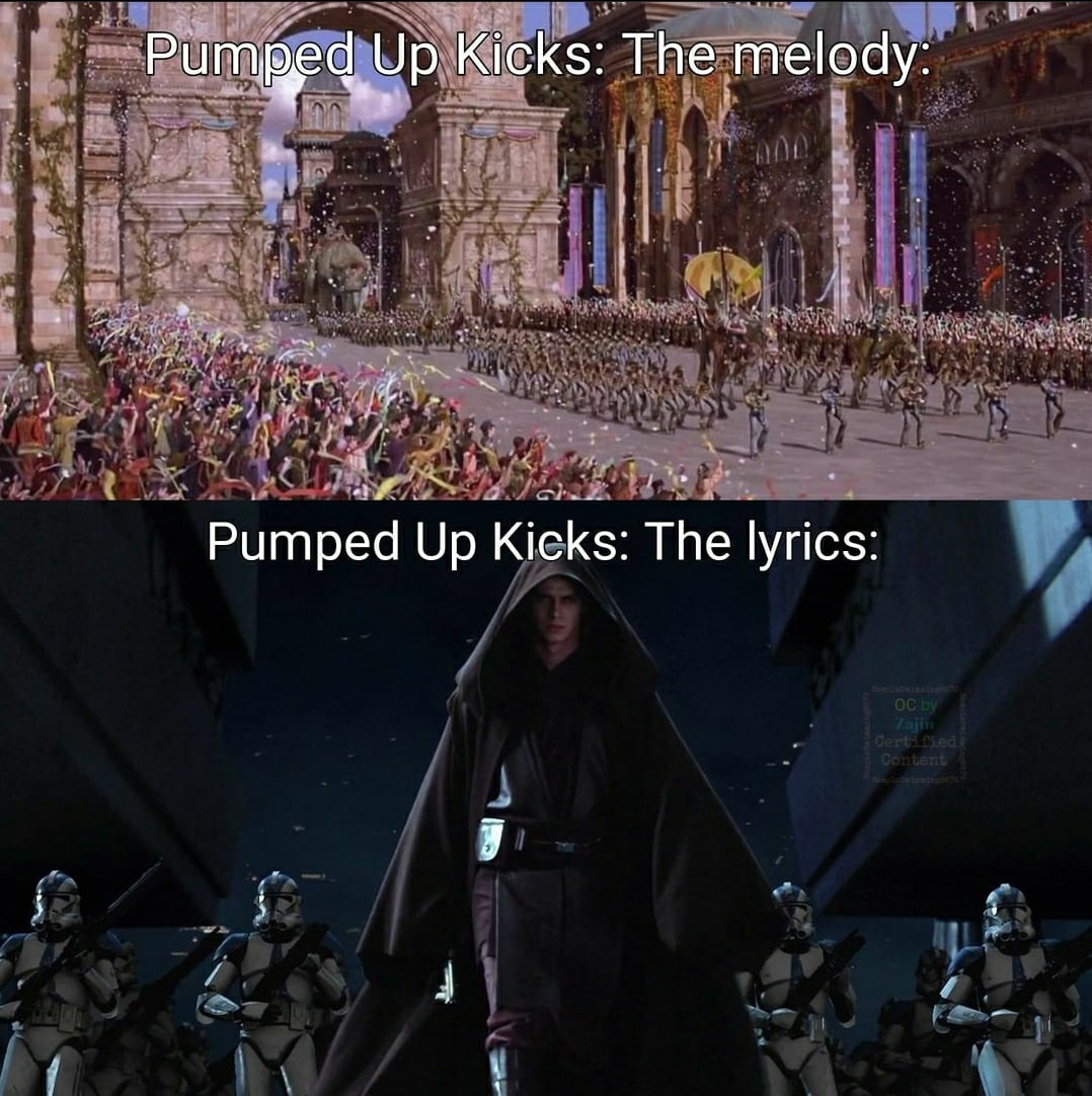 Okay, let's break down this meme using the requested theoretical frameworks. It's a layered meme, playing on a familiar song ("Pumped Up Kicks" by Foster the People) overlaid with imagery from *Star Wars: Revenge of t...